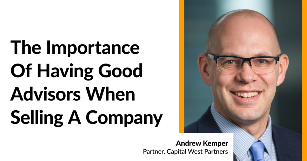 The Importance of Having Good Advisors When Selling a Company; Andrew Kemper, Partner, Capital West Partners